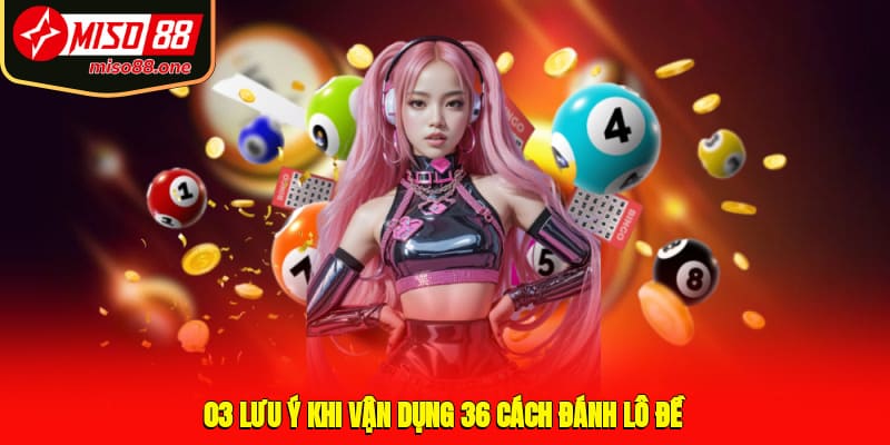 03 lưu ý khi vận dụng 36 cách đánh lô đề
