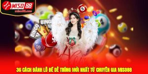 36 Cách Đánh Lô Đề Dễ Trúng Mới Nhất Từ Chuyên Gia MISO88