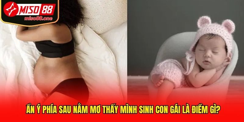 Ẩn ý phía sau nằm mơ thấy mình sinh con gái là điềm gì?