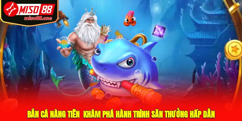 Bắn cá Nàng Tiên - Khám phá hành trình săn thưởng hấp dẫn