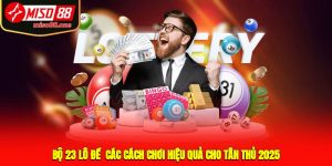 Bộ 23 Lô Đề - Các Cách Chơi Hiệu Quả Cho Tân Thủ 2025
