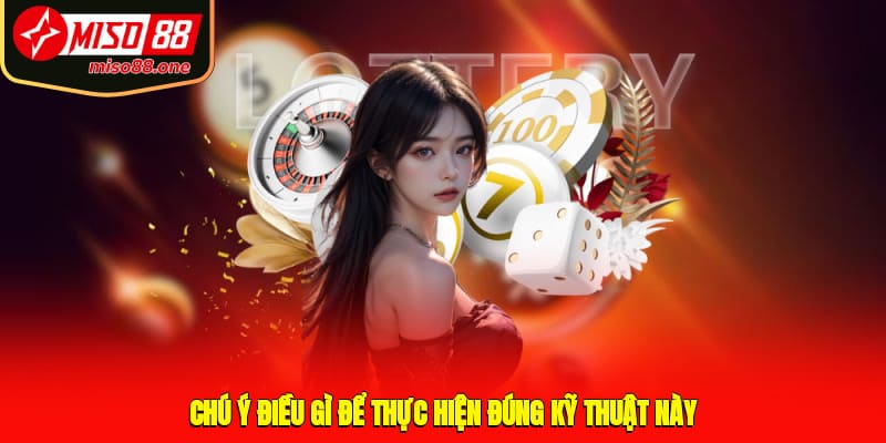 Chú ý điều gì để thực hiện đúng kỹ thuật này