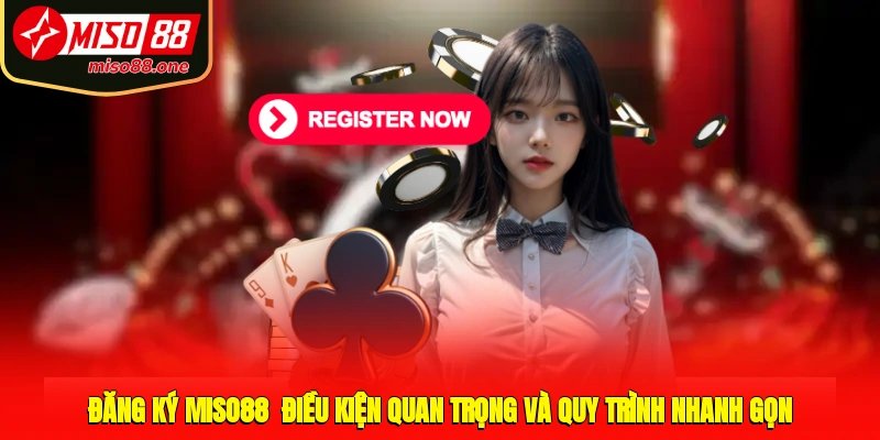 Đăng Ký MISO88 - Điều Kiện Quan Trọng Và Quy Trình Nhanh Gọn