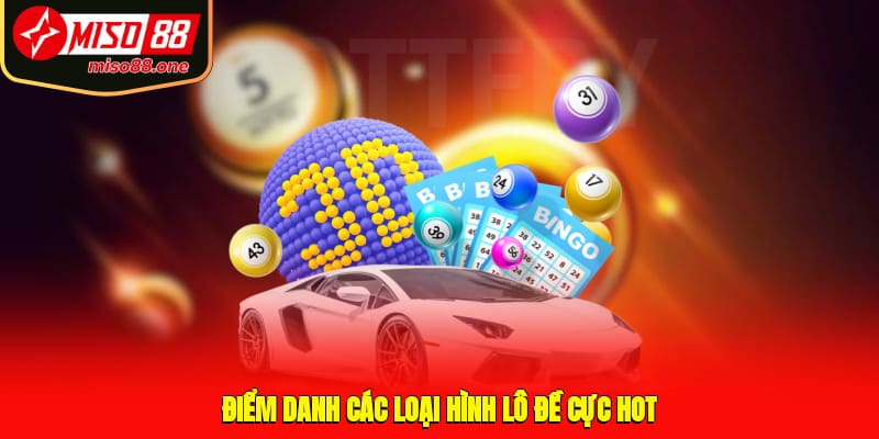 Điểm danh các loại hình lô đề cực hot