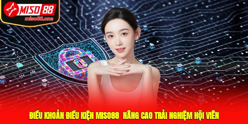 Điều Khoản Điều Kiện MISO88 - Nâng Cao Trải Nghiệm Hội Viên