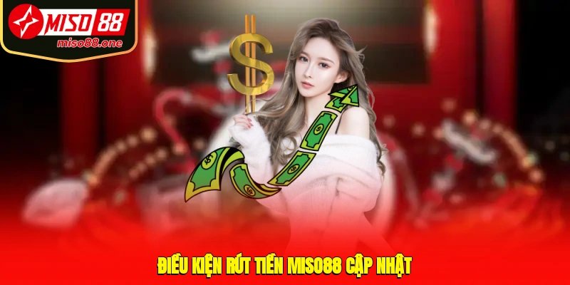 Điều kiện rút tiền MISO88 cập nhật