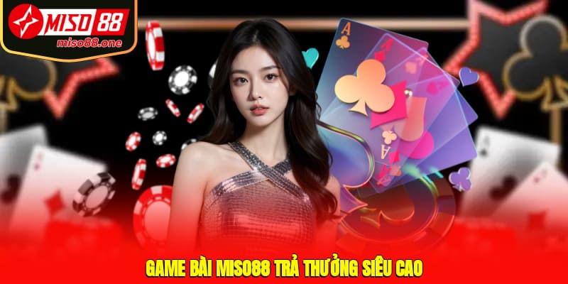 Game bài MISO88 trả thưởng siêu cao