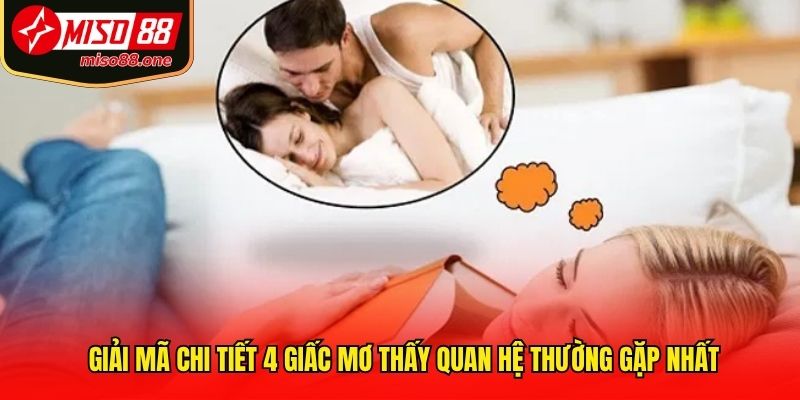 Giải mã chi tiết 4 giấc mơ thấy quan hệ thường gặp nhất