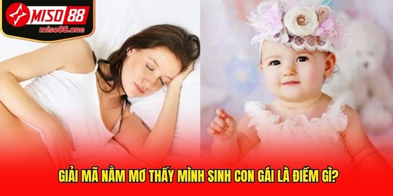 Giải mã nằm mơ thấy mình sinh con gái là điềm gì?