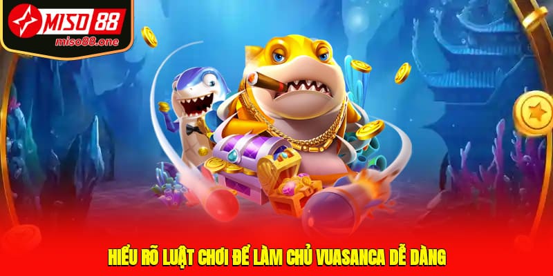 Hiểu rõ luật chơi để làm chủ vuasanca dễ dàng