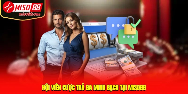 Hội viên cược thả ga, minh bạch tại MISO88