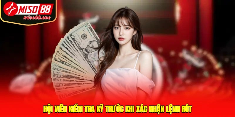 Hội viên kiểm tra kỹ trước khi xác nhận lệnh rút