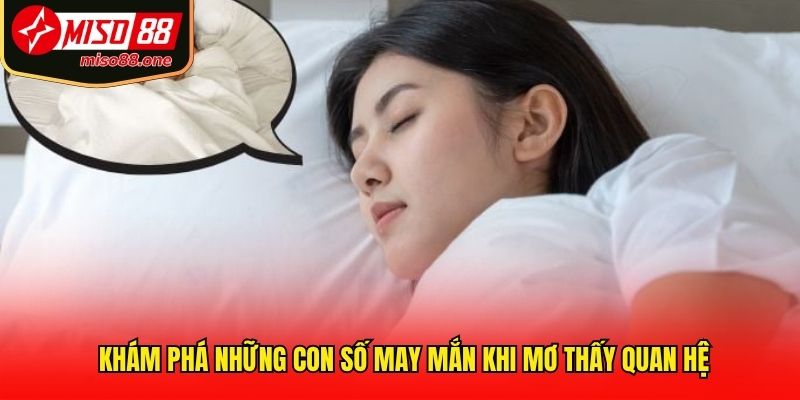 Khám phá những con số may mắn khi mơ thấy quan hệ