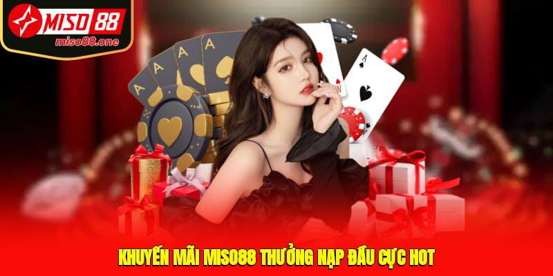 Khuyến mãi MISO88 thưởng nạp đầu cực hot