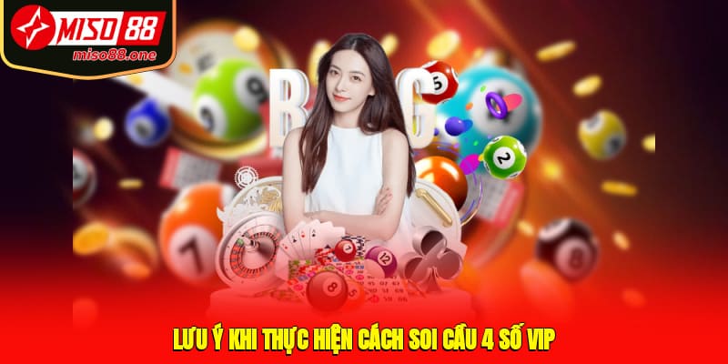 Lưu ý khi thực hiện cách soi cầu 4 số VIP