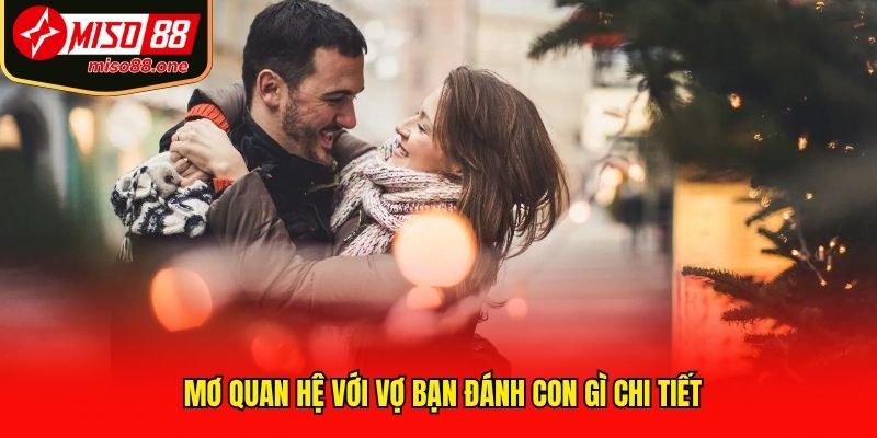 Mơ quan hệ với vợ bạn đánh con gì chi tiết