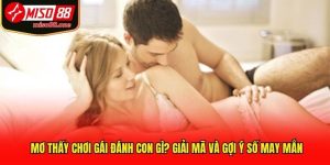 Mơ Thấy Chơi Gái Đánh Con Gì? Giải Mã Và Gợi Ý Số May Mắn