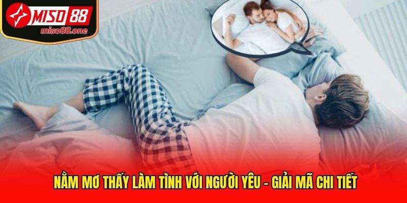 Nằm Mơ Thấy Làm Tình Với Người Yêu - Giải Mã Chi Tiết