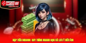 Nạp Tiền MISO88 - Quy Trình Nhanh Gọn Và Lưu Ý Hữu Ích