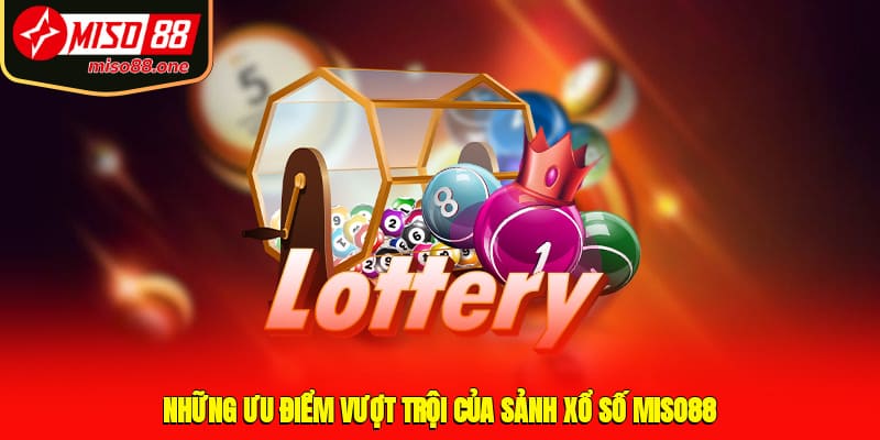 Những ưu điểm vượt trội của sảnh xổ số MISO88