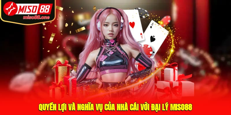 Quyền lợi và nghĩa vụ của nhà cái với đại lý MISO88