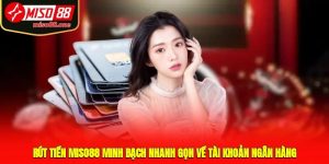 Rút Tiền MISO88 Minh Bạch, Nhanh Gọn Về Tài Khoản Ngân Hàng