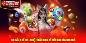 Soi Cầu 4 Số VIP - Nghệ Thuật Chọn Số Siêu Hay Của Cao Thủ