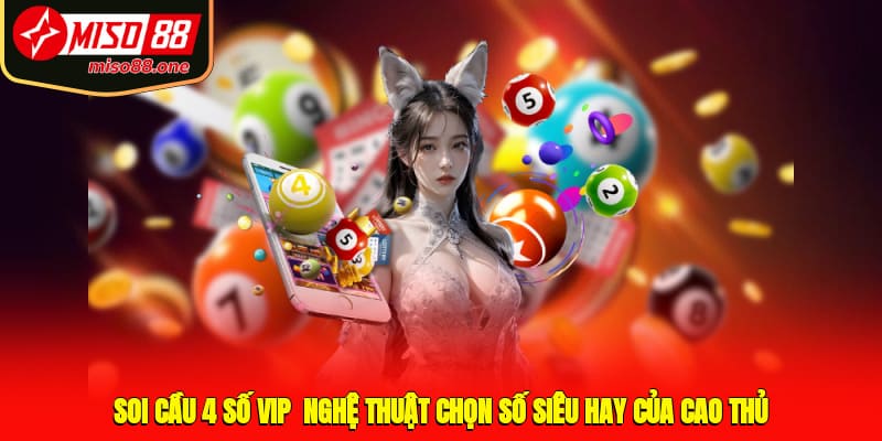 Soi Cầu 4 Số VIP - Nghệ Thuật Chọn Số Siêu Hay Của Cao Thủ