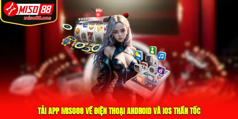 Tải App MISO88 Về Điện Thoại Android Và IOS Thần Tốc