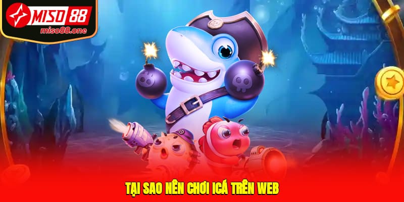 Tại sao nên chơi icá trên web