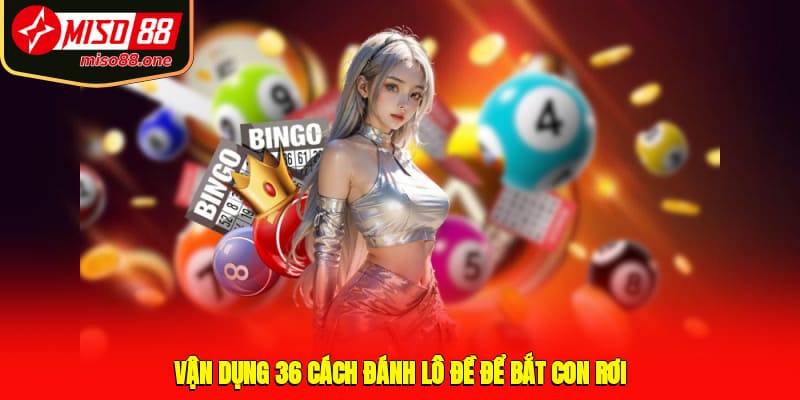 Vận dụng 36 cách đánh lô đề để bắt con rơi