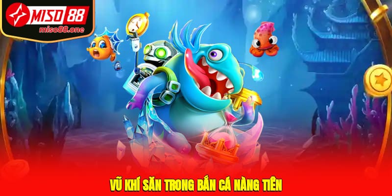 Vũ khí săn trong bắn cá Nàng Tiên