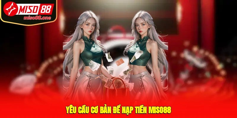 Yêu cầu cơ bản để nạp tiền MISO88
